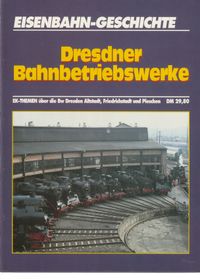 Dresdner Bahnbetriebswerke. EK Themen über die Drei BW's in Dresden Altstadt - Friedrichstadt und Pieschen.