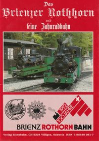 Brienz-Rothorn-Bahn: Hundert Jahre Geschichte einer Zahnradbergbahn mit Dampflokomotivbetrieb im Berner Oberland