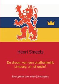 De droom van een onafhankelijk Limburg: zin of onzin? door Henri Smeets