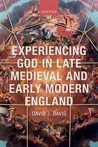 Experiencing God in Late Medieval and Early Modern England