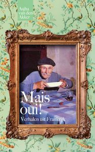 Mais oui! Verhalen uit Frankrijk door Asjha van den Akker