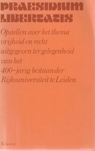 Praesidium libertatis - Opstellen over het thema vrijheid en recht uitgegeven t.g.v. het 400-jarig bestaan der Rijksuniversiteit te Leiden
