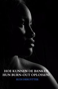 HOE KUNNEN DE BANKEN HUN BURN-OUT OPLOSSEN? door Rudi Deruytter