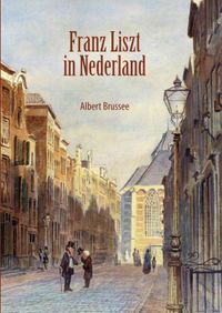 Franz Liszt in Nederland door Albert Brussee