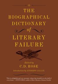 Rose, C: The Biographical Dictionary Of Literary Failure