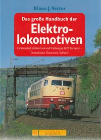 Das große Handbuch der Elektrolokomotiven : elektrische Lokomotiven und Triebwagen 1879 bis heute ; Deutschland, Österreich, Schweiz