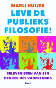 Leve de publieksfilosofie! - Belevenissen van een Denker des Vaderlands door Marli Huijer