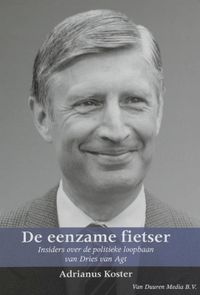 De eenzame fietser: insiders over de politieke loopbaan van Dries van Agt (1971-1982)