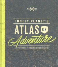 Lonely Planet: 's Atlas of Adventure