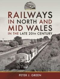 Railways in North and Mid Wales in the Late 20th Century