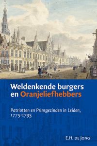 Weldenkende burgers en Oranjeliefhebbers. Patriotten en Prinsgezinden in Leiden, 1775-1795