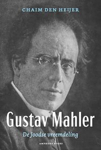 Gustav Mahler, De Joodse vreemdeling door Chaim den Heijer