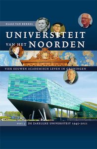 Universiteit van het Noorden: vier eeuwen academisch leven in Groningen door Klaas van Berkel