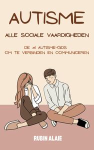 Autisme Handboek - De Sociale Gids: Alle Sociale Vaardigheden Voor Volwassenen & Jeugd Met ASS Om Te Verbinden & Communiceren door Rubin Alaie