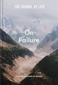 The School of Life: On Failure - how to succeed at defeat