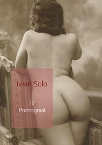 Is Pornograaf door Iwan Solo