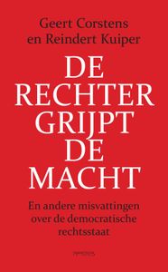 De rechter grijpt de macht door Geert Corstens & Reindert Kuiper