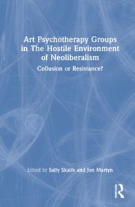 Art Psychotherapy Groups in The Hostile Environment of Neoliberalism