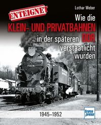 Enteignet - Wie die DDR-Privatbahnen verstaatlicht wurden