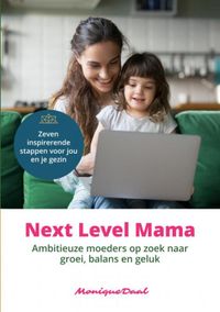 Next Level Mama. Ambitieuze moeders op zoek naar balans, groei en geluk. door Monique Daal