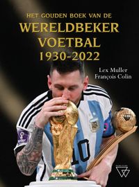 Het Gouden Boek van de Wereldbeker Voetbal 1930-2022 door Lex Muller & François Colin