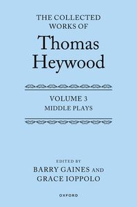 Middle Plays: The Collected Works of Thomas Heywood, Volume 3