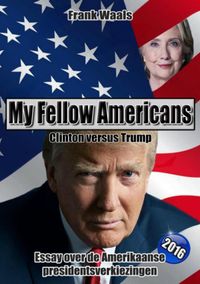 My Fellow Americans: Clinton versus Trump door Frank Waals