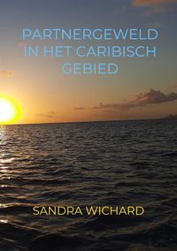 Partnergeweld in het Caribisch gebied door Sandra Wichard