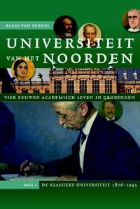 Universiteit van het Noorden 2: vier eeuwen academisch leven in Groningen. Deel 2 De klassieke universiteit 1876-1945 door Klaas van Berkel