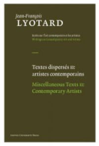 Jean-Francois Lyotard: Writings on Contemporary Art and Artists: Jean-François Lyotard: Writing ons Contemporary Art and Artists Textes dispersés  II: Artistes contemporains / Miscellaneaous Texts II: Contemporary Artists