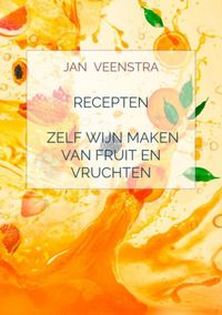 Recepten 'Zelf wijn maken van fruit en vruchten'. door Jan Veenstra
