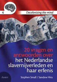 Decolonizing the mind: 20 vragen en antwoorden over het Nederlandse slavernijverleden en haar erfenis