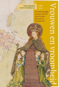 Vrouwen en vroomheid. De boetvaardige zusters van het Sint-Ursulaklooster in Purmerend (1392-1572) door Koen Goudriaan & Vincent Nijenhuis