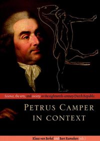 Petrus Camper in Context. Science, the arts, and society in the eighteenth-century Dutch Republic