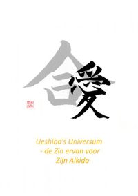Ueshiba's Universum - de Zin ervan voor Zijn Aikido door Pepe JO