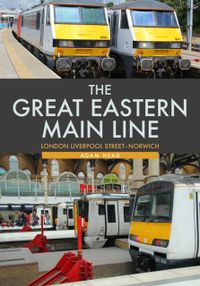 The Great Eastern Main Line: London Liverpool Street-Norwich