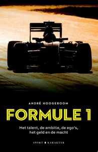 Formule 1: Het talent, de ambitie, de ego's het geld en de macht door André Hoogeboom