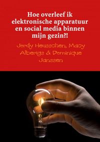 Hoe overleef ik elektronische apparatuur en social media binnen mijn gezin?! door Jordy Heusschen, Macy Alberigs & Dominique Janssen