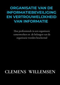 Organisatie van de informatiebeveiliging en vertrouwelijkheid van informatie door Clemens Willemsen