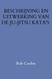 BESCHRIJVING EN UITWERKING VAN DE JU-JITSU KATA'S door Rob Coolen