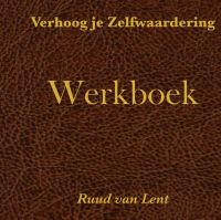 Verhoog je zelfwaardering werkboek door Ruud van Lent