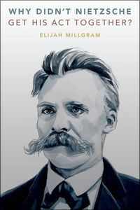 Why Didn't Nietzsche Get His Act Together?