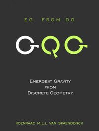 Emergent Gravity from Discrete Geometry  [ EG from DG ] door Koenraad M.L.L. Van Spaendonck