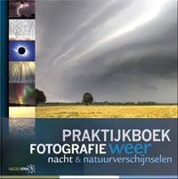 Praktijkboeken natuurfotografie: Praktijkboek Weer- en nachtfotografie