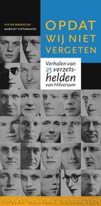 Opdat wij niet vergeten. Verhalen van 25 verzetshelden van Hilversum door Margot Kistemaker & Pieter Broertjes
