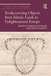 Rediscovering Objects from Islamic Lands in Enlightenment Europe
