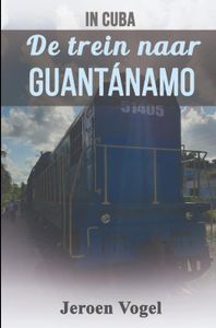In Cuba: De trein naar Guantánamo door Jeroen Vogel