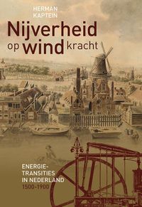 Nijverheid op windkracht. Energietransities in Nederland 1500-1900 door Herman Kaptein