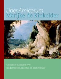 Liber Amicorum Marijke de Kinkelder - Collegiale bijdragen over landschappen, marines en architectuur