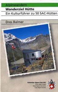 Alpinwandern Wanderziel Hütte Ein Kulturführer zu 50 SAC-Hut